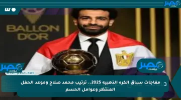 مفاجآت سباق الكرة الذهبية 2025.. ترتيب محمد صلاح وموعد الحفل المنتظر وعوامل الحسم